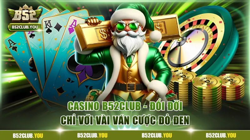 Casino B52Club - Đổi Đời Nhanh Chỉ Với Vài Ván Cược Đỏ Đen