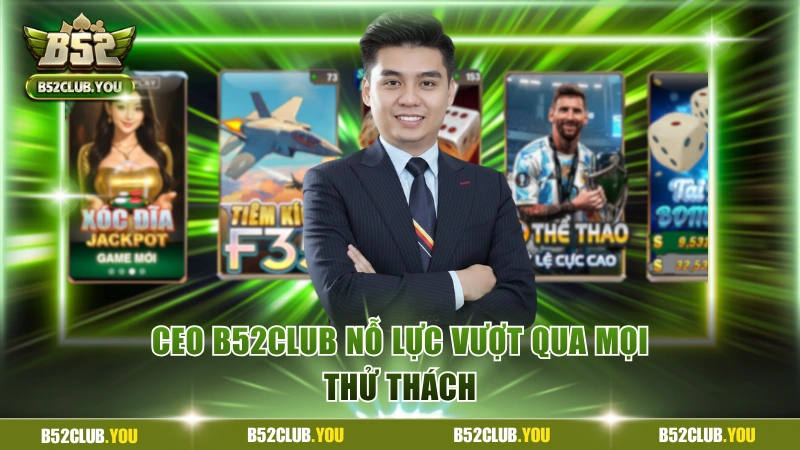 CEO B52Club nỗ lực vượt qua mọi thử thách