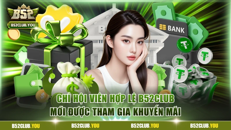 Khuyến Mãi B52Club Hấp Dẫn Nhất Tân Binh Không Nên Bỏ Qua 1 Chỉ hội viên hợp lệ B52Club mới được tham gia khuyến mãi