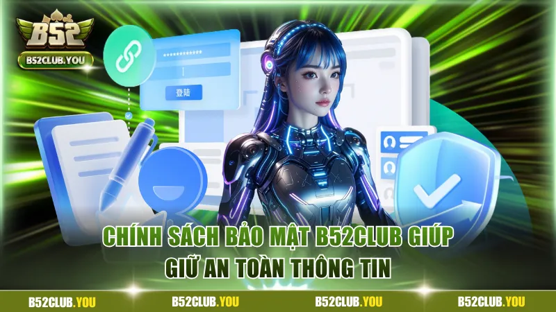 Chính Sách Bảo Mật B52Club - Giữ Kín Tất Cả Thông Tin 1 Chính sách bảo mật B52Club giữ kín tối đa thông tin hội viên