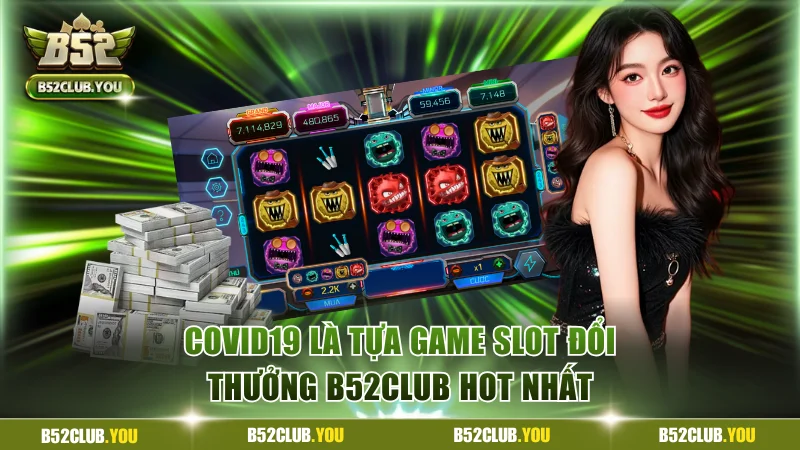 Game Slot Đổi Thưởng B52Club: Thưởng Hấp Dẫn Mỗi Ngày 3 Covid19 là tựa game slot đổi thưởng B52Club hot nhất
