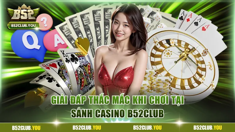 FAQs - Giải đáp thắc mắc khi chơi tại sảnh casino B52Club