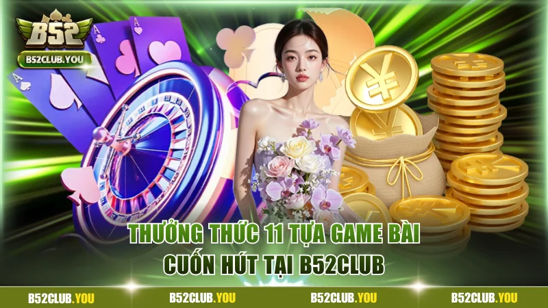 Game bài B52Club mang đến 11 sản phẩm cuốn hút