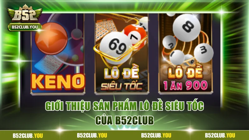 Giới thiệu sản phẩm Lô đề siêu tốc của B52Club