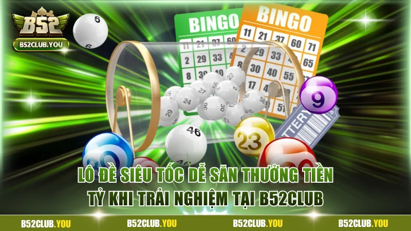 Lô Đề Siêu Tốc Dễ Săn Thưởng Tiền Tỷ Khi Trải Nghiệm Tại B52Club 1 Lô đề siêu tốc