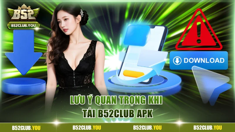 Tải B52Club APK - Thao Tác Nhanh Chóng, Giải Trí Liền Tay 4 Lưu ý quan trọng khi tải B52Club APK cho thành viên