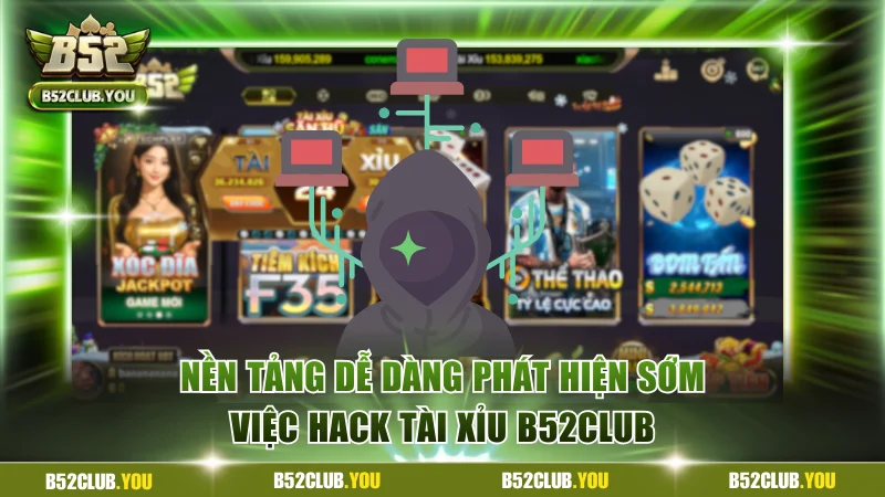 Thực Hư Cụ Thể Về Hack Tài Xỉu B52Club Và Lời Cảnh Báo 3 Nền tảng dễ dàng phát hiện sớm việc hack tài xỉu B52Club