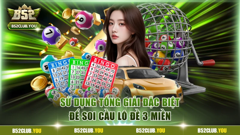 Sử dụng tổng giải đặc biệt để soi cầu lô đề 3 miền