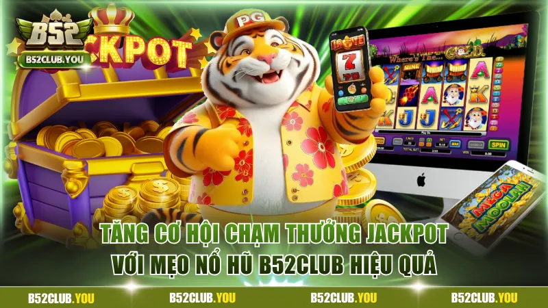 Mẹo Nổ Hũ B52Club Hiệu Quả, Tăng Cơ Hội Chạm Thưởng Lớn 3 Tăng cơ hội chạm thưởng Jackpot với mẹo nổ hũ B52Club hiệu quả