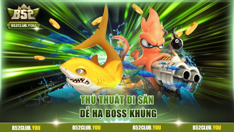 Thủ thuật đi săn dễ hạ Boss khủng