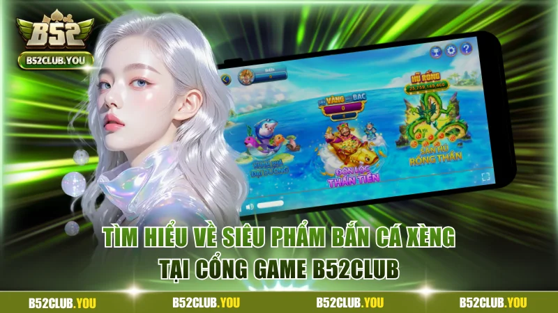 Tìm hiểu về siêu phẩm bắn cá xèng tại cổng game B52Club