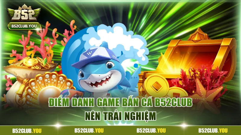 Top game bắn cá B52Club nên trải nghiệm